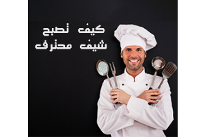 ماذا تحتاج للارتقاء لمستوى شيف محترف؟